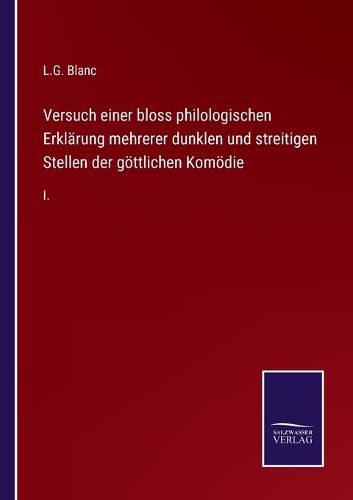 Cover image for Versuch einer bloss philologischen Erklarung mehrerer dunklen und streitigen Stellen der goettlichen Komoedie: I.