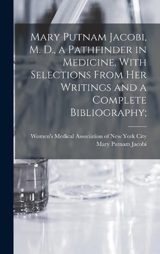 Cover image for Mary Putnam Jacobi, M. D., a Pathfinder in Medicine, With Selections From her Writings and a Complete Bibliography;