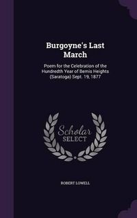 Cover image for Burgoyne's Last March: Poem for the Celebration of the Hundredth Year of Bemis Heights (Saratoga) Sept. 19, 1877