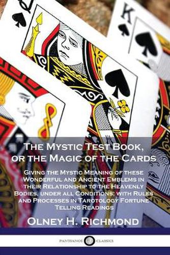 Cover image for The Mystic Test Book, or the Magic of the Cards: Giving the Mystic Meaning of these Wonderful and Ancient Emblems in their Relationship to the Heavenly Bodies, under all Conditions; with Rules and Processes in Tarotology Fortune Telling Readings