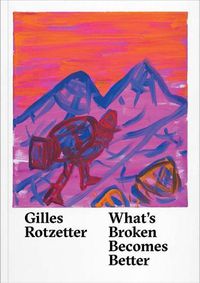 Cover image for Gilles Rotzetter: What's Broken Becomes Better