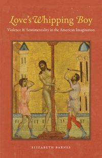 Cover image for Love's Whipping Boy: Violence and Sentimentality in the American Imagination