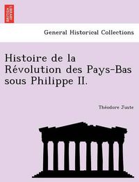 Cover image for Histoire de La Re Volution Des Pays-Bas Sous Philippe II.