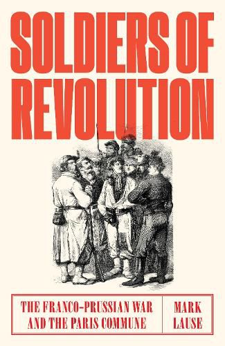 Soldiers of Revolution: The Franco-Prussian War and the Paris Commune