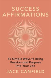 Cover image for Success Affirmations: 52 Weeks for Living a Passionate and Purposeful Life