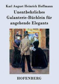 Cover image for Unentbehrliches Galanterie-Buchlein fur angehende Elegants