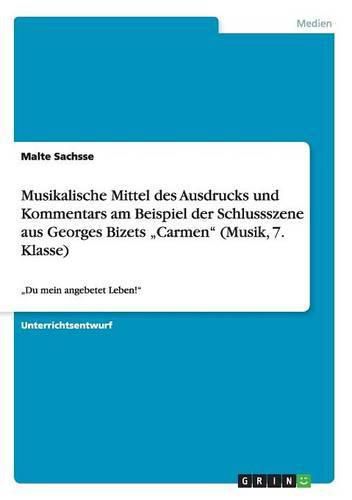 Cover image for Musikalische Mittel des Ausdrucks und Kommentars am Beispiel der Schlussszene aus Georges Bizets  Carmen (Musik, 7. Klasse): Du mein angebetet Leben!