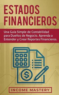 Cover image for Estados financieros: Una guia simple de contabilidad para duenos de negocio. Aprenda a entender y crear reportes financieros