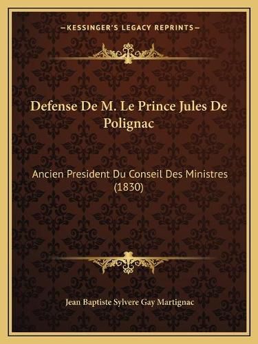 Defense de M. Le Prince Jules de Polignac: Ancien President Du Conseil Des Ministres (1830)