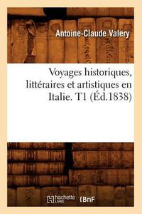 Cover image for Voyages Historiques, Litteraires Et Artistiques En Italie. T1 (Ed.1838)