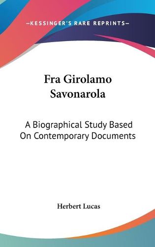 Cover image for Fra Girolamo Savonarola: A Biographical Study Based on Contemporary Documents
