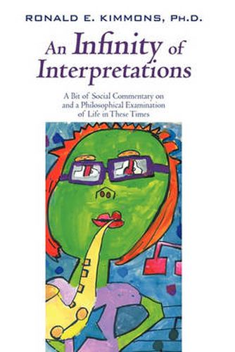 Cover image for An Infinity of Interpretations: A Bit of Social Commentary on and a Philosophical Examination of Life in These Times