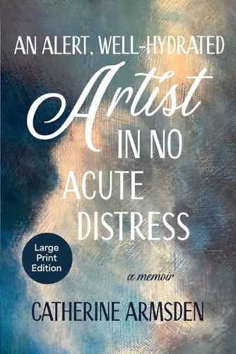 Cover image for An Alert, Well-Hydrated Artist in No Acute Distress