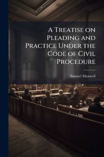 Cover image for A Treatise on Pleading and Practice Under the Code of Civil Procedure
