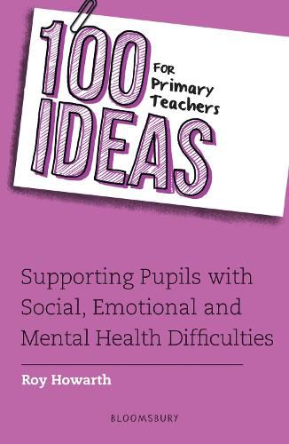 Cover image for 100 Ideas for Primary Teachers: Supporting Pupils with Social, Emotional and Mental Health Difficulties