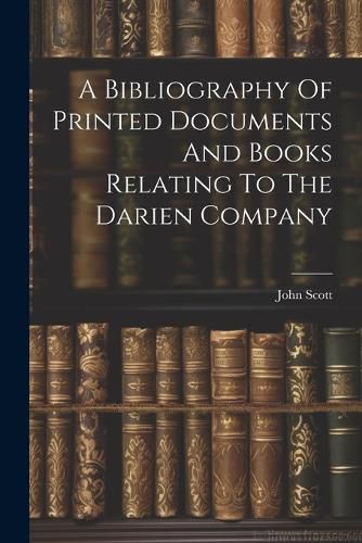 Cover image for A Bibliography Of Printed Documents And Books Relating To The Darien Company