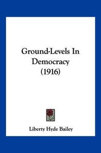 Cover image for Ground-Levels in Democracy (1916)