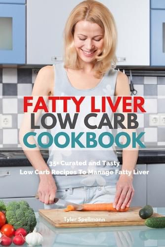 Cover image for Fatty Liver Low Carb Cookbook: 35+ Curated and Tasty Low Carb Recipes To Manage Fatty Liver