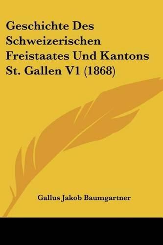 Cover image for Geschichte Des Schweizerischen Freistaates Und Kantons St. Gallen V1 (1868)