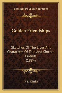 Cover image for Golden Friendships: Sketches of the Lives and Characters of True and Sincere Friends (1884)