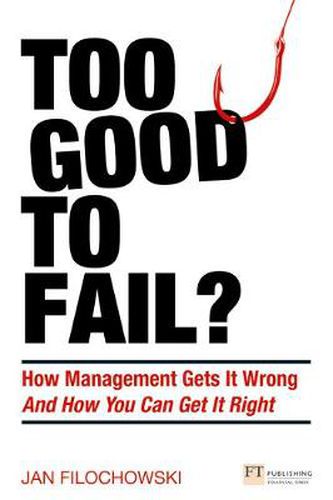 Cover image for Too Good To Fail?: How Management Gets It Wrong And How You Can Get It Right