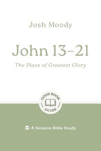 Cover image for John 13-21: The Place of Greatest Glory