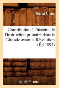 Cover image for Contribution A l'Histoire de l'Instruction Primaire Dans La Gironde Avant La Revolution (Ed.1895)