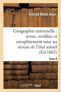 Cover image for Geographie Universelle: Revue, Rectifiee Et Completement Mise Au Niveau de l'Etat Tome 8: Actuel Des Connaissances Geographiques.