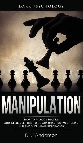 Cover image for Manipulation: Dark Psychology - How to Analyze People and Influence Them to Do Anything You Want Using NLP and Subliminal Persuasion (Body Language, Human Psychology)