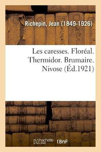 Cover image for Les Caresses. Floreal. Thermidor. Brumaire. Nivose