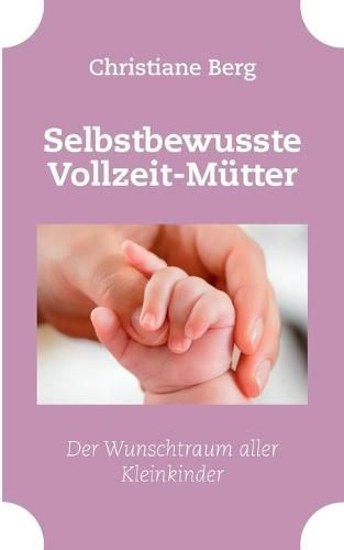 Cover image for Selbstbewusste Vollzeit-Mutter: Der Wunschtraum aller Kleinkinder