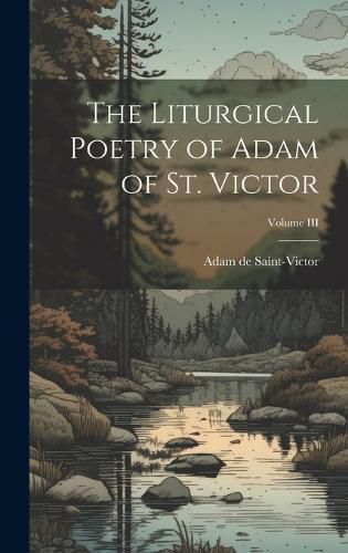 Cover image for The Liturgical Poetry of Adam of St. Victor; Volume III