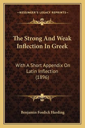 Cover image for The Strong and Weak Inflection in Greek: With a Short Appendix on Latin Inflection (1896)