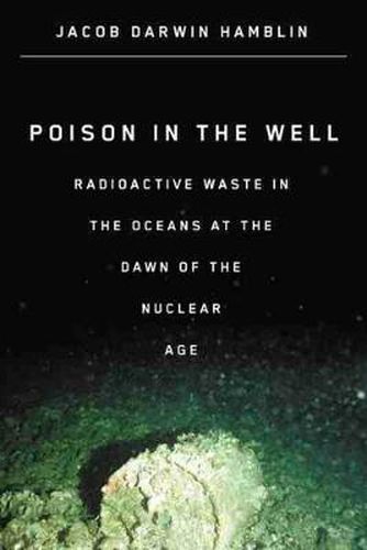 Cover image for Poison in the Well: Radioactive Waste in the Oceans at the Dawn of the Nuclear Age