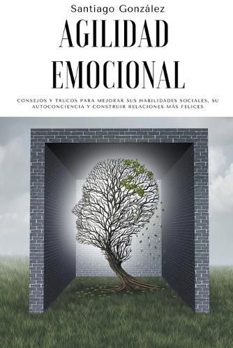 Cover image for Agilidad emocional: Consejos y trucos para mejorar sus habilidades sociales, su autoconciencia y construir relaciones mas felices