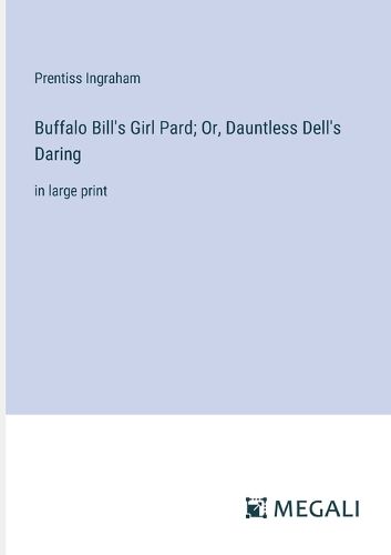 Cover image for Buffalo Bill's Girl Pard; Or, Dauntless Dell's Daring