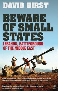 Cover image for Beware of Small States: Lebanon, Battleground of the Middle East