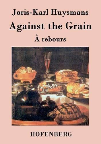 Against the Grain: (A rebours)