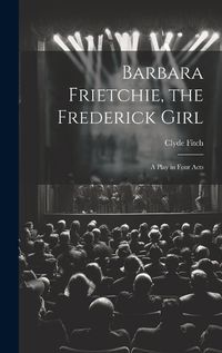 Cover image for Barbara Frietchie, the Frederick Girl