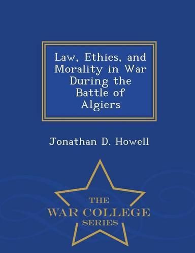 Cover image for Law, Ethics, and Morality in War During the Battle of Algiers - War College Series