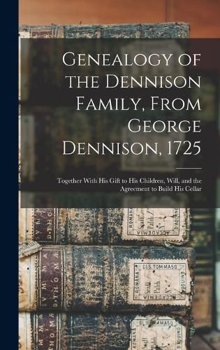 Cover image for Genealogy of the Dennison Family, From George Dennison, 1725; Together With his Gift to his Children, Will, and the Agreement to Build his Cellar