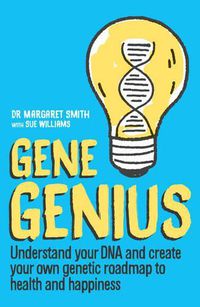 Cover image for Gene Genius: Understand your DNA and create your own genetic roadmap to health and happines