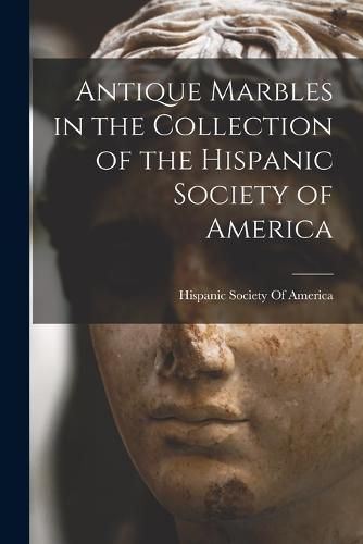 Cover image for Antique Marbles in the Collection of the Hispanic Society of America