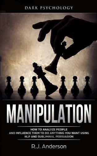 Cover image for Manipulation: Dark Psychology - How to Analyze People and Influence Them to Do Anything You Want Using NLP and Subliminal Persuasion (Body Language, Human Psychology)