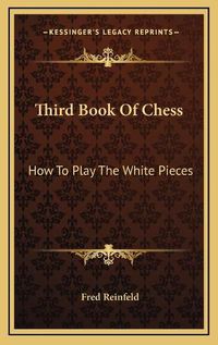 Cover image for Third Book of Chess: How to Play the White Pieces