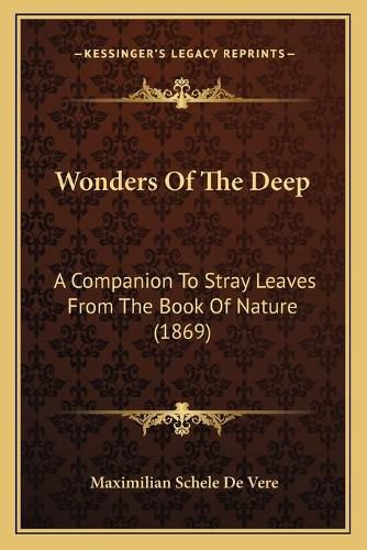 Cover image for Wonders of the Deep Wonders of the Deep: A Companion to Stray Leaves from the Book of Nature (1869) a Companion to Stray Leaves from the Book of Nature (1869)