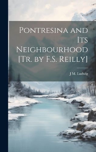 Cover image for Pontresina and Its Neighbourhood [Tr. by F.S. Reilly]