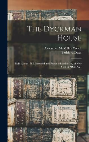 The Dyckman House; Built About 1783, Restored and Presented to the City of New York in MCMXVI