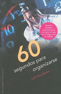 Cover image for 60 Segundos Para Organizarse: Sesenta Consejos Practicos Para Combatir el Caos en el Hogar y en el Trabajo