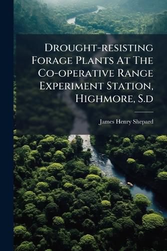 Cover image for Drought-Resisting Forage Plants at the Co-Operative Range Experiment Station, Highmore, S.D....